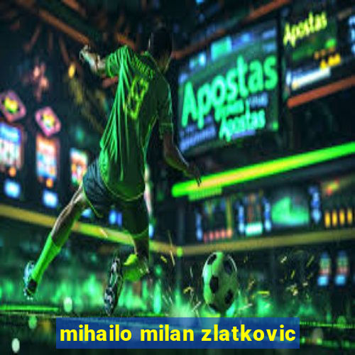 mihailo milan zlatkovic